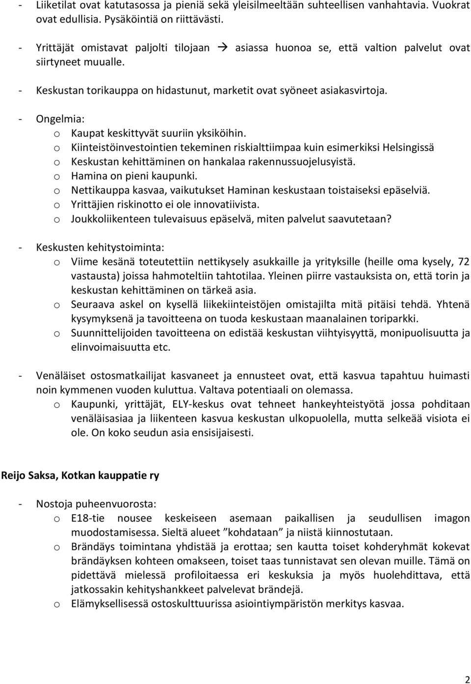 - Ongelmia: o Kaupat keskittyvät suuriin yksiköihin. o Kiinteistöinvestointien tekeminen riskialttiimpaa kuin esimerkiksi Helsingissä o Keskustan kehittäminen on hankalaa rakennussuojelusyistä.