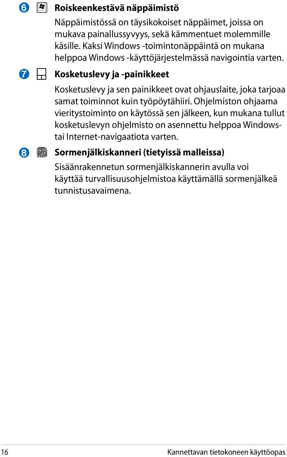 Kosketuslevy ja -painikkeet Kosketuslevy ja sen painikkeet ovat ohjauslaite, joka tarjoaa samat toiminnot kuin työpöytähiiri.