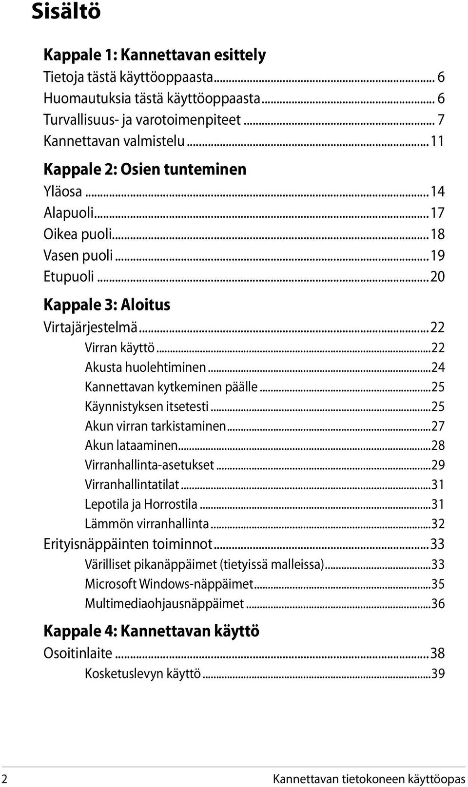 ..24 Kannettavan kytkeminen päälle...25 Käynnistyksen itsetesti...25 Akun virran tarkistaminen...27 Akun lataaminen...28 Virranhallinta-asetukset...29 Virranhallintatilat...31 Lepotila ja Horrostila.