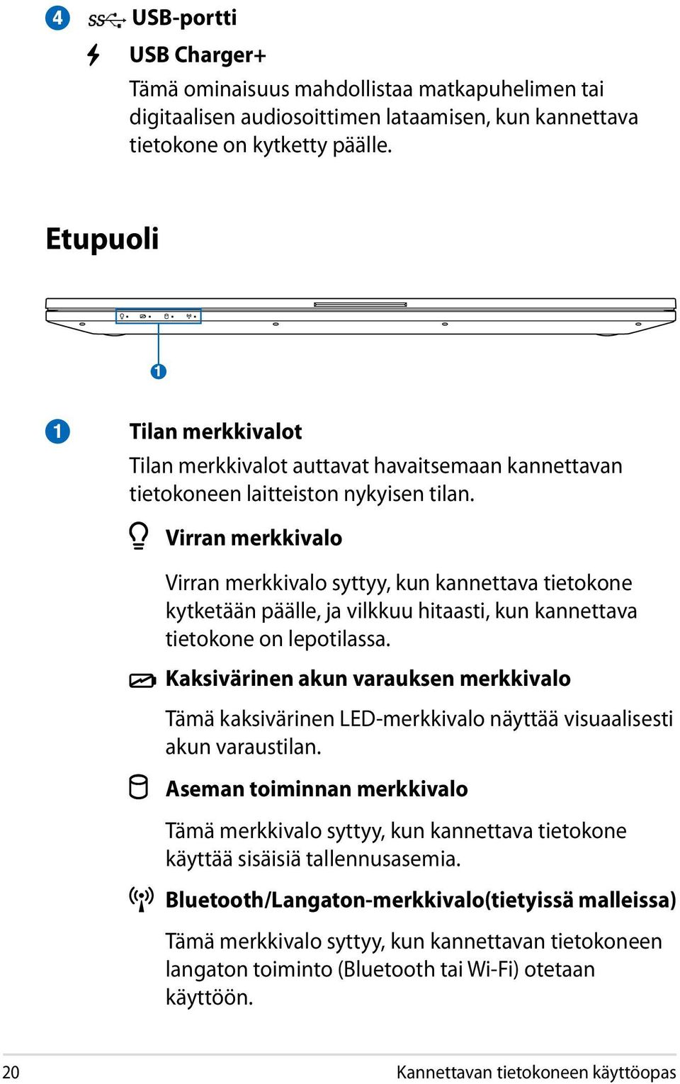 Virran merkkivalo Virran merkkivalo syttyy, kun kannettava tietokone kytketään päälle, ja vilkkuu hitaasti, kun kannettava tietokone on lepotilassa.