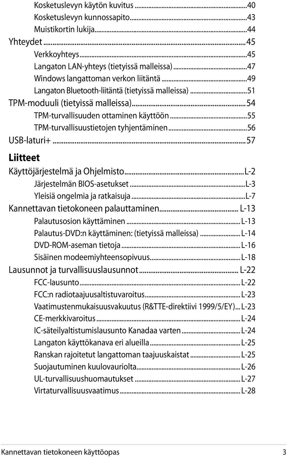 ..55 TPM-turvallisuustietojen tyhjentäminen...56 USB-laturi+...57 Liitteet Käyttöjärjestelmä ja Ohjelmisto...L-2 Järjestelmän BIOS-asetukset...L-3 Yleisiä ongelmia ja ratkaisuja.