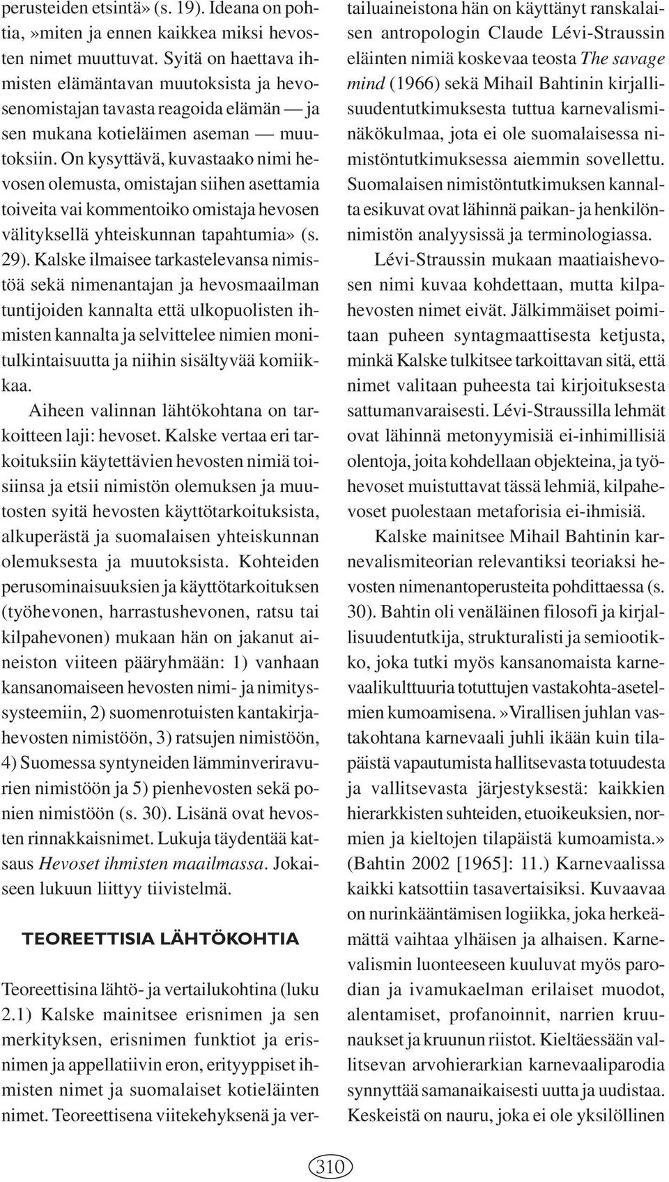 On kysyttävä, kuvastaako nimi hevosen olemusta, omistajan siihen asettamia toiveita vai kommentoiko omistaja hevosen välityksellä yhteiskunnan tapahtumia» (s. 29).