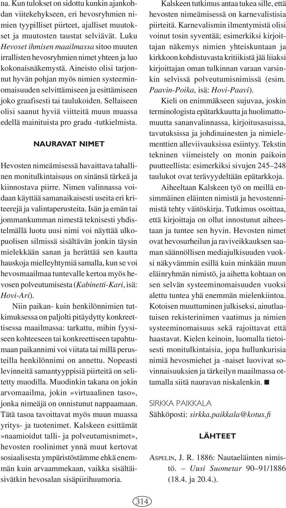 Aineisto olisi tarjonnut hyvän pohjan myös nimien systeeminomaisuuden selvittämiseen ja esittämiseen joko graafisesti tai taulukoiden.