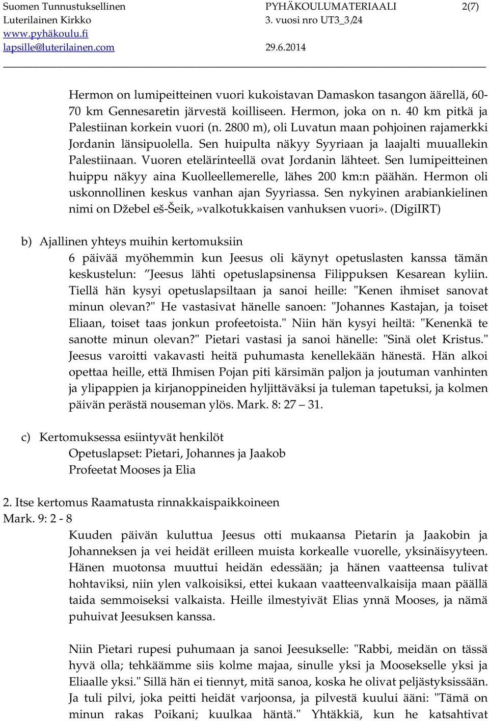 Vuoren etelärinteellä ovat Jordanin lähteet. Sen lumipeitteinen huippu näkyy aina Kuolleellemerelle, lähes 200 km:n päähän. Hermon oli uskonnollinen keskus vanhan ajan Syyriassa.