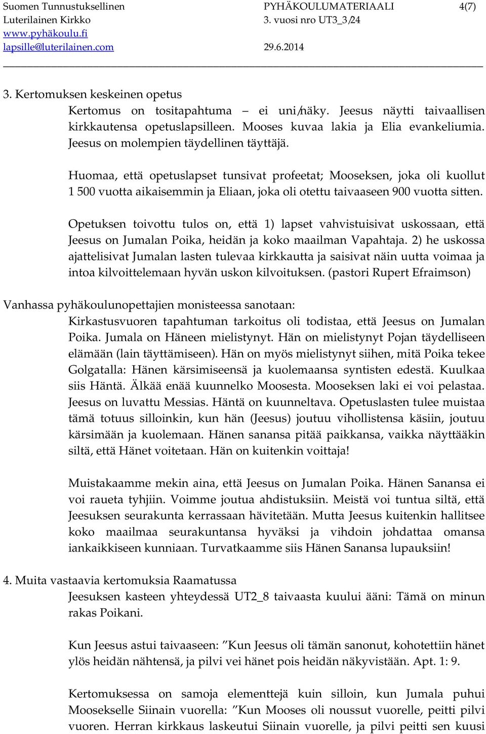 Huomaa, että opetuslapset tunsivat profeetat; Mooseksen, joka oli kuollut 1 500 vuotta aikaisemmin ja Eliaan, joka oli otettu taivaaseen 900 vuotta sitten.