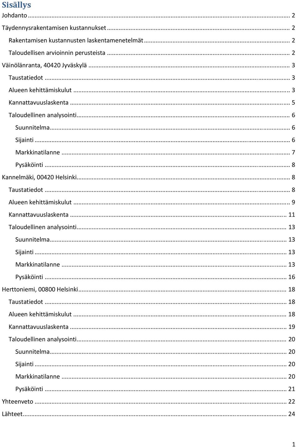 .. 8 Kannelmäki, 00420 Helsinki... 8 Taustatiedot... 8 Alueen kehittämiskulut... 9 Kannattavuuslaskenta... 11 Taloudellinen analysointi... 13 Suunnitelma... 13 Sijainti... 13 Markkinatilanne.