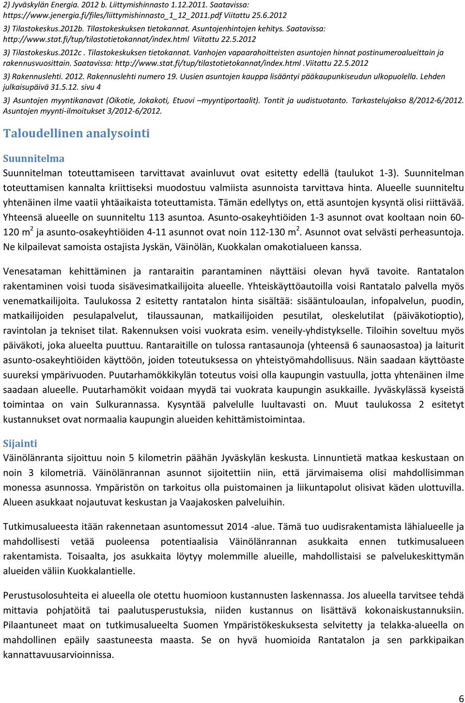 Vanhojen vapaarahoitteisten asuntojen hinnat postinumeroalueittain ja rakennusvuosittain. Saatavissa: http://www.stat.fi/tup/tilastotietokannat/index.html.viitattu 22.5.2012 3) Rakennuslehti. 2012.