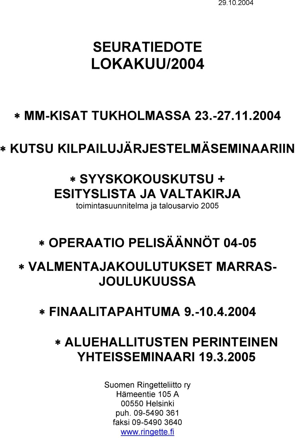 talousarvio 2005 OPERAATIO PELISÄÄNNÖT 04-05 VALMENTAJAKOULUTUKSET MARRAS- JOULUKUUSSA FINAALITAPAHTUMA 9.-10.4.2004 ALUEHALLITUSTEN PERINTEINEN YHTEISSEMINAARI 19.