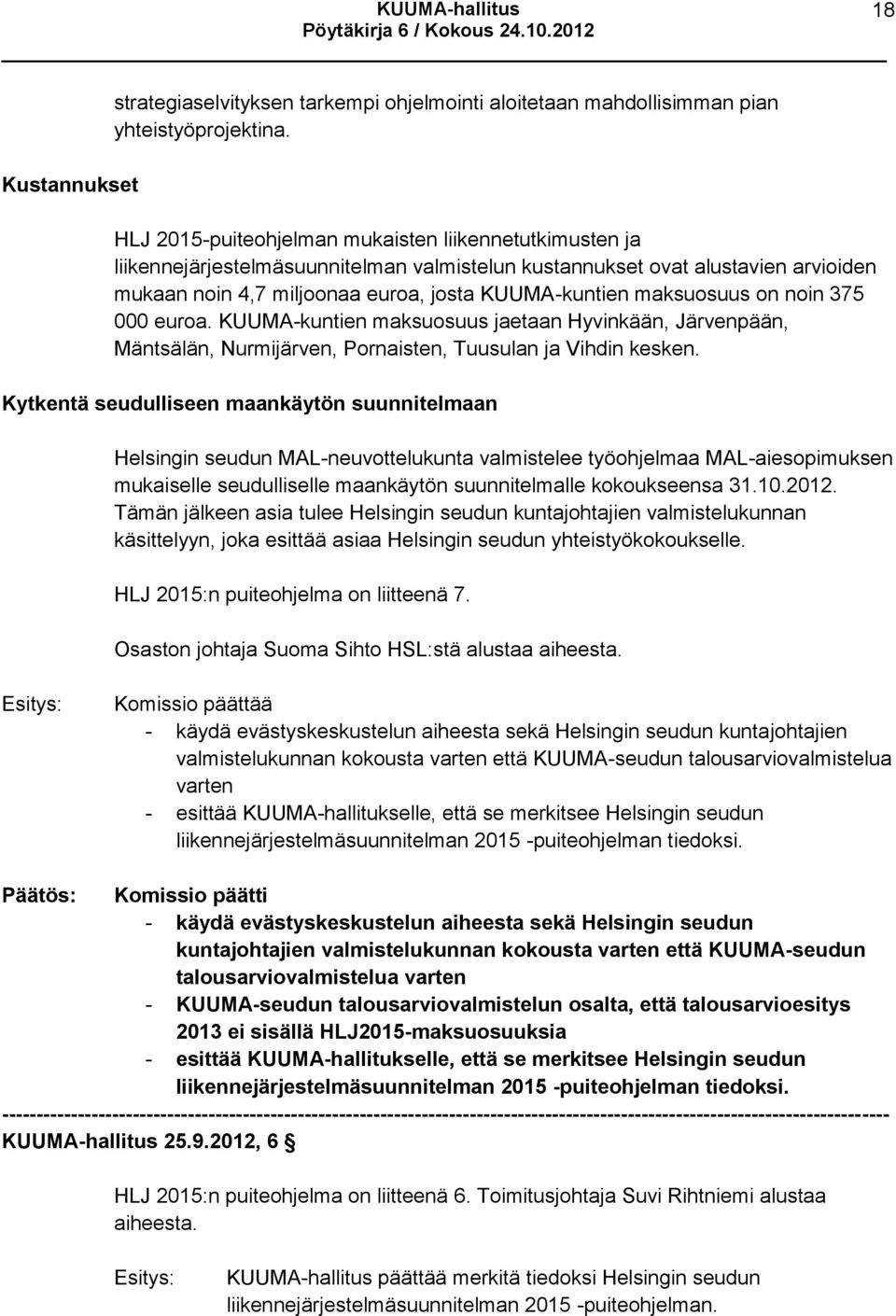 maksuosuus on noin 375 000 euroa. KUUMA-kuntien maksuosuus jaetaan Hyvinkään, Järvenpään, Mäntsälän, Nurmijärven, Pornaisten, Tuusulan ja Vihdin kesken.