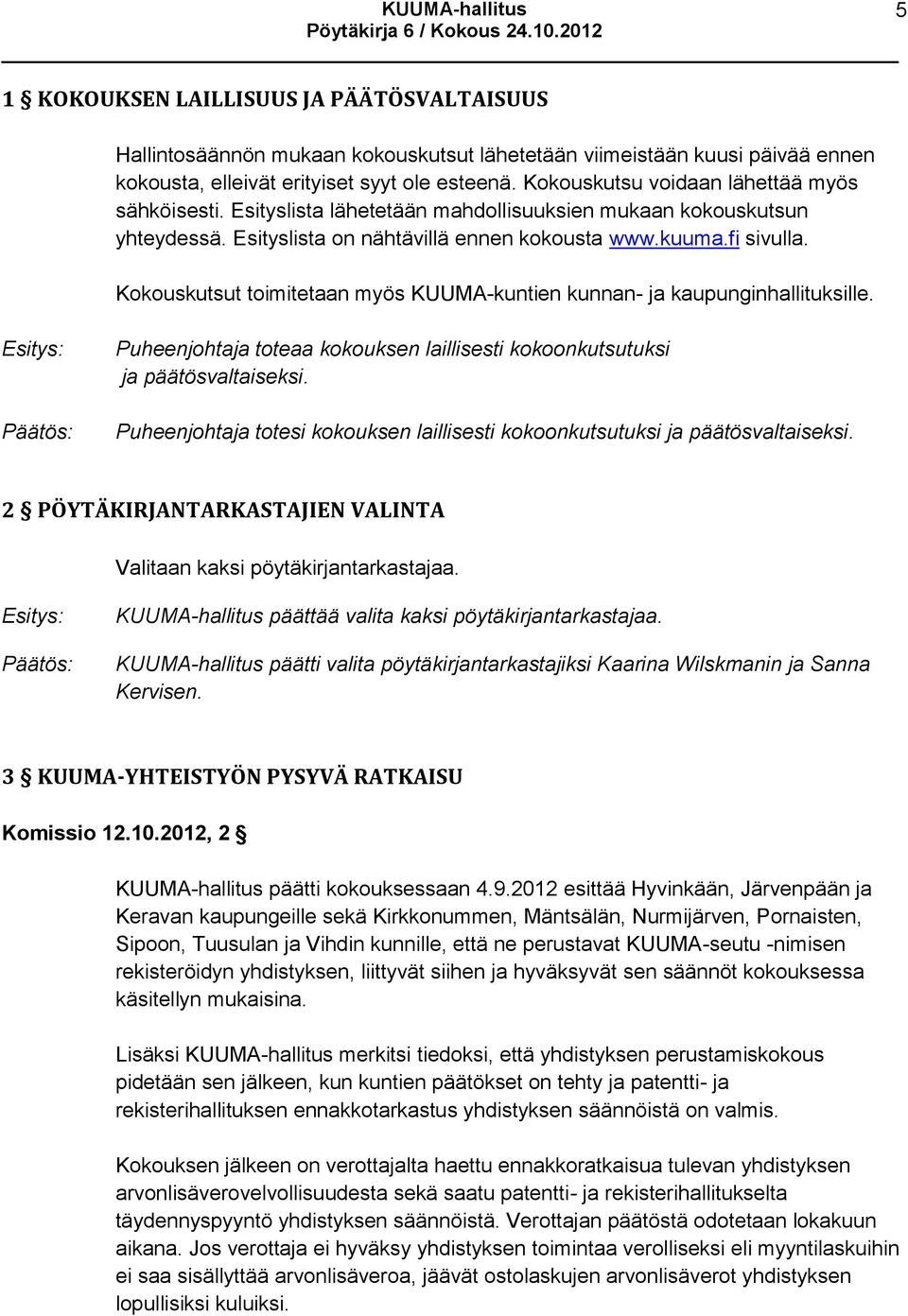 Kokouskutsut toimitetaan myös KUUMA-kuntien kunnan- ja kaupunginhallituksille. Päätös: Puheenjohtaja toteaa kokouksen laillisesti kokoonkutsutuksi ja päätösvaltaiseksi.