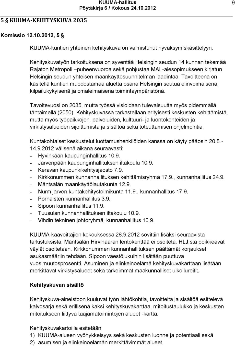 laadintaa. Tavoitteena on käsitellä kuntien muodostamaa aluetta osana Helsingin seutua elinvoimaisena, kilpailukykyisenä ja omaleimaisena toimintaympäristönä.