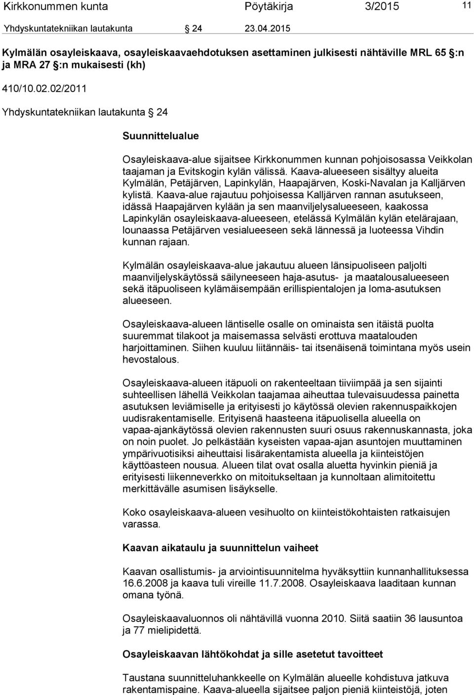 02/2011 Yhdyskuntatekniikan lautakunta 24 Suunnittelualue Osayleiskaava-alue sijaitsee Kirkkonummen kunnan pohjoisosassa Veikkolan taajaman ja Evitskogin kylän välissä.