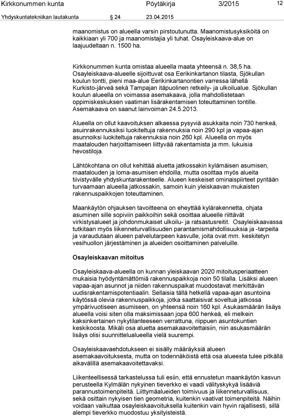 Osayleiskaava-alueelle sijoittuvat osa Eerikinkartanon tilasta, Sjökullan koulun tontti, pieni maa-alue Eerikinkartanontien varressa lähellä Kurkisto-järveä sekä Tampajan itäpuolinen retkeily- ja