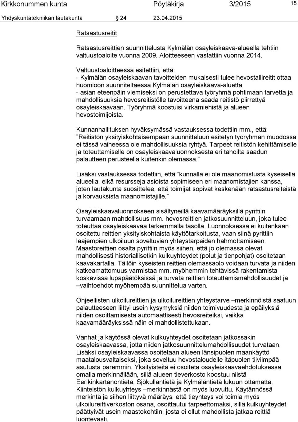 Valtuustoaloitteessa esitettiin, että: - Kylmälän osayleiskaavan tavoitteiden mukaisesti tulee hevostallireitit ottaa huomioon suunniteltaessa Kylmälän osayleiskaava-aluetta - asian eteenpäin