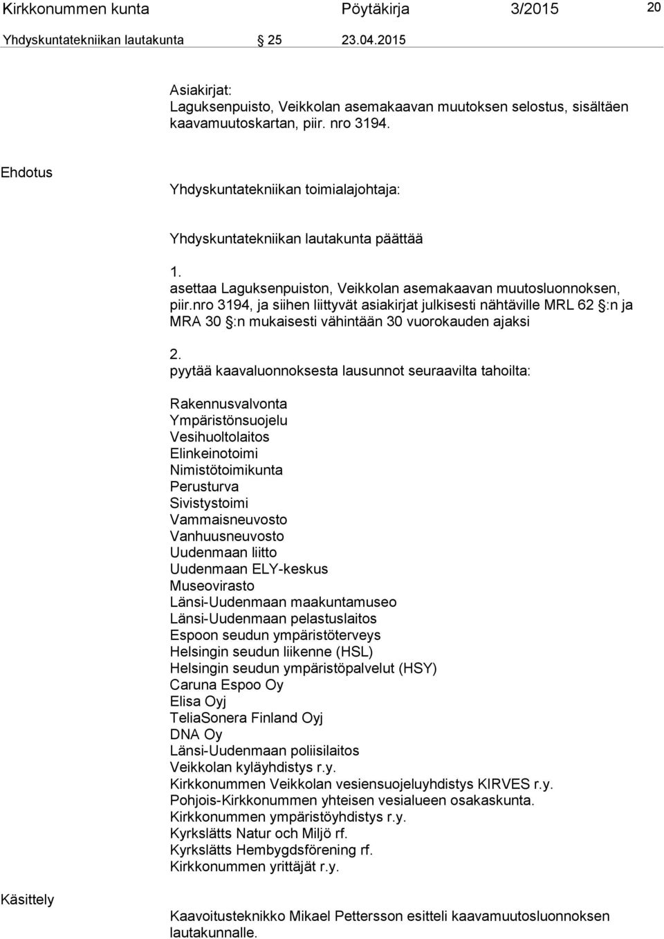 nro 3194, ja siihen liittyvät asiakirjat julkisesti nähtäville MRL 62 :n ja MRA 30 :n mukaisesti vähintään 30 vuorokauden ajaksi 2.