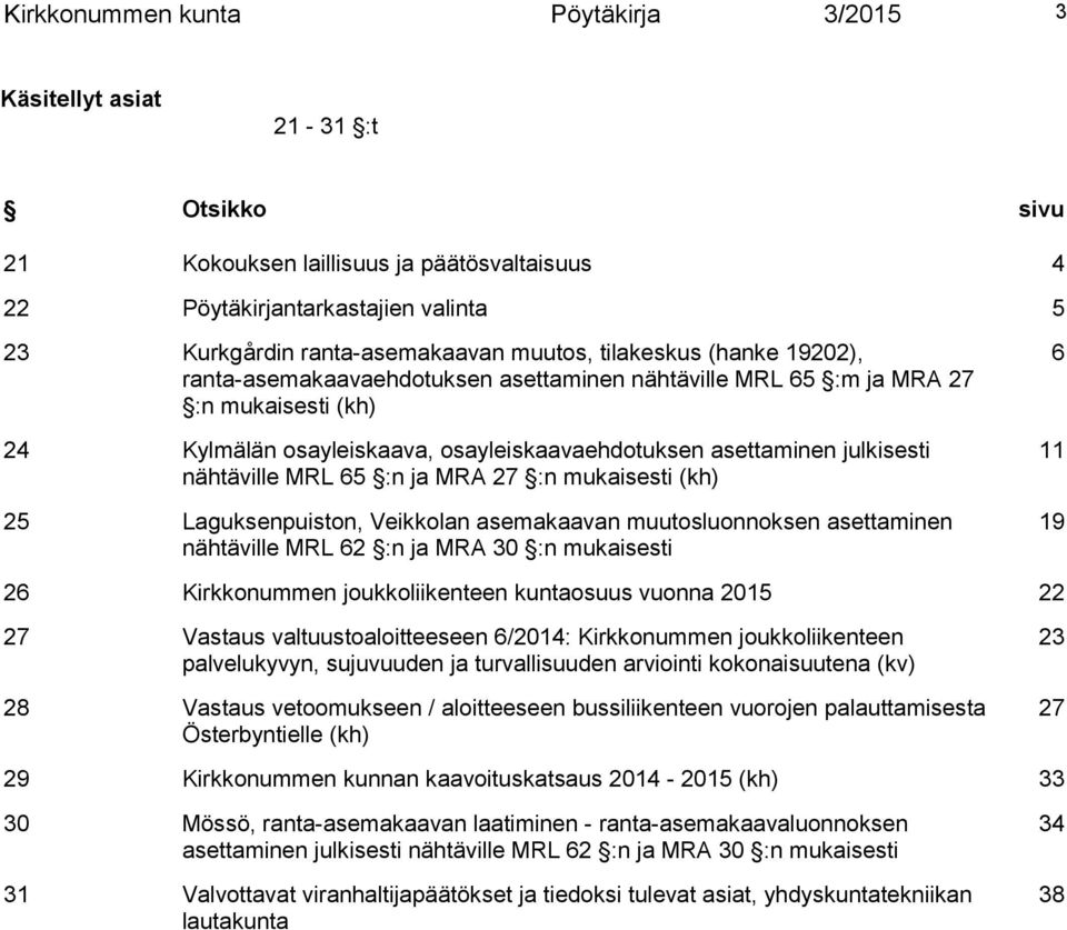 nähtäville MRL 65 :n ja MRA 27 :n mukaisesti (kh) 25 Laguksenpuiston, Veikkolan asemakaavan muutosluonnoksen asettaminen nähtäville MRL 62 :n ja MRA 30 :n mukaisesti 6 11 19 26 Kirkkonummen