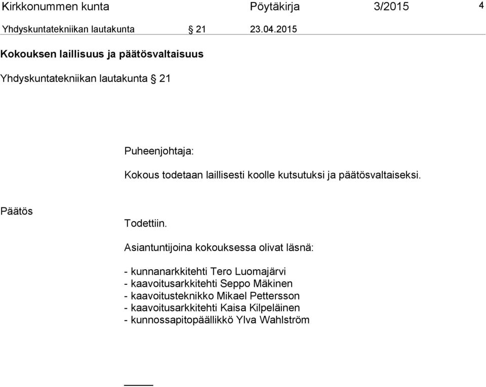 koolle kutsutuksi ja päätösvaltaiseksi. Päätös Todettiin.