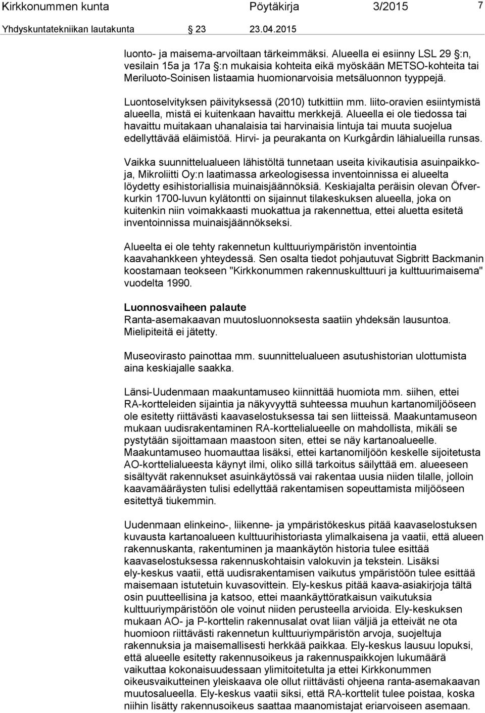 Luontoselvityksen päivityksessä (2010) tutkittiin mm. liito-oravien esiintymistä alueella, mistä ei kuitenkaan havaittu merkkejä.