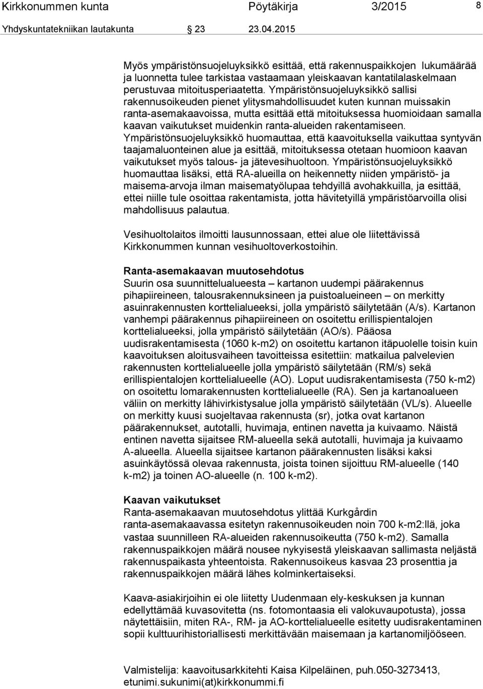 Ympäristönsuojeluyksikkö sallisi rakennusoikeuden pienet ylitysmahdollisuudet kuten kunnan muissakin ranta-asemakaavoissa, mutta esittää että mitoituksessa huomioidaan samalla kaavan vaikutukset
