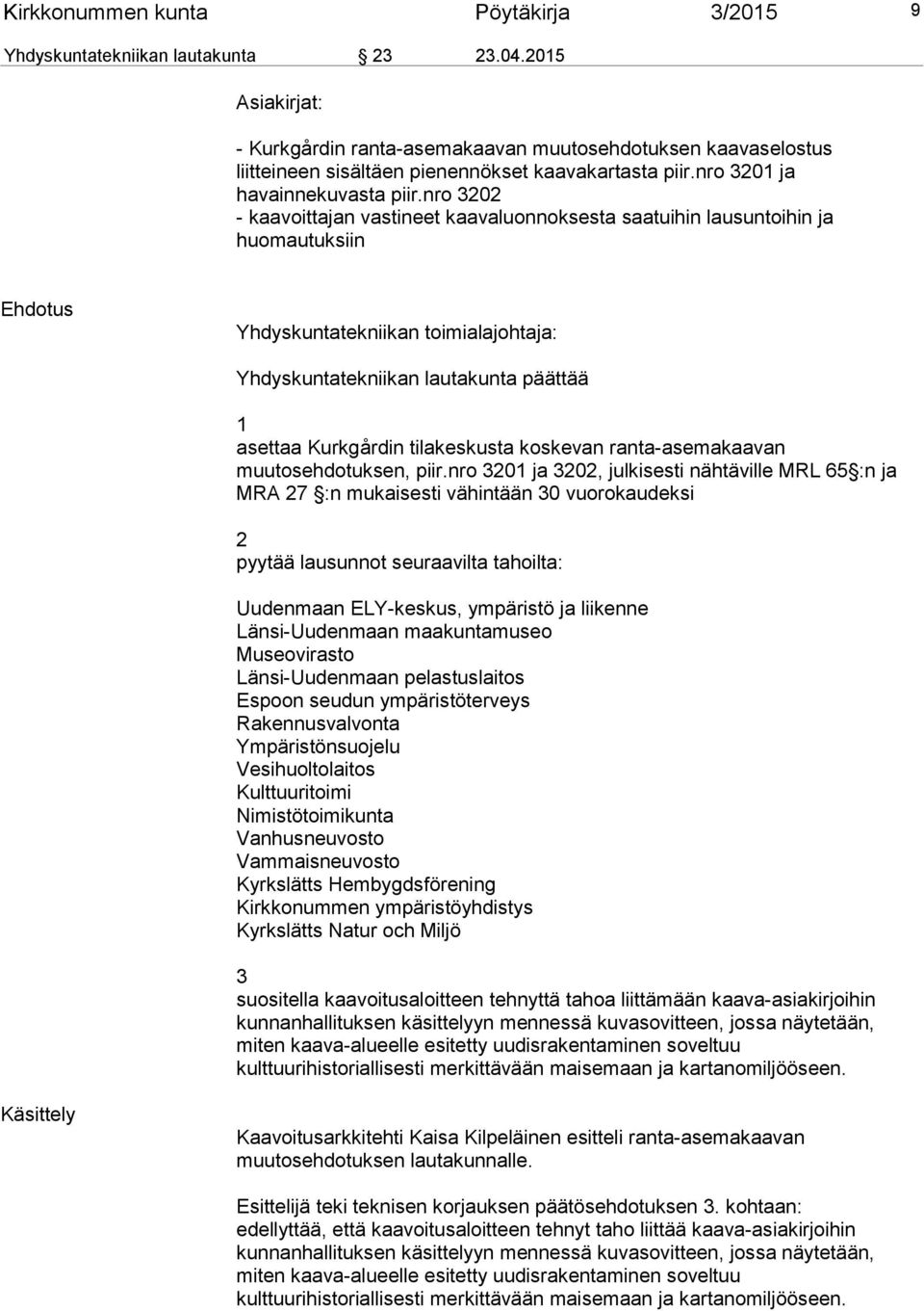 nro 3202 - kaavoittajan vastineet kaavaluonnoksesta saatuihin lausuntoihin ja huomautuksiin Ehdotus Yhdyskuntatekniikan toimialajohtaja: Yhdyskuntatekniikan lautakunta päättää 1 asettaa Kurkgårdin