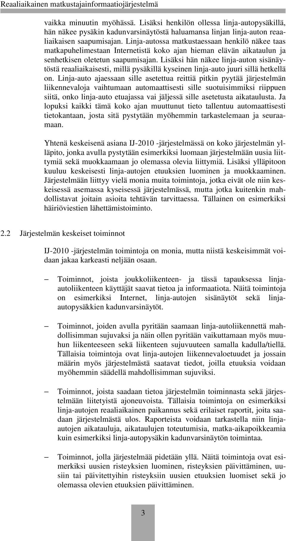 Lisäksi hän näkee linja-auton sisänäytöstä reaaliaikaisesti, millä pysäkillä kyseinen linja-auto juuri sillä hetkellä on.