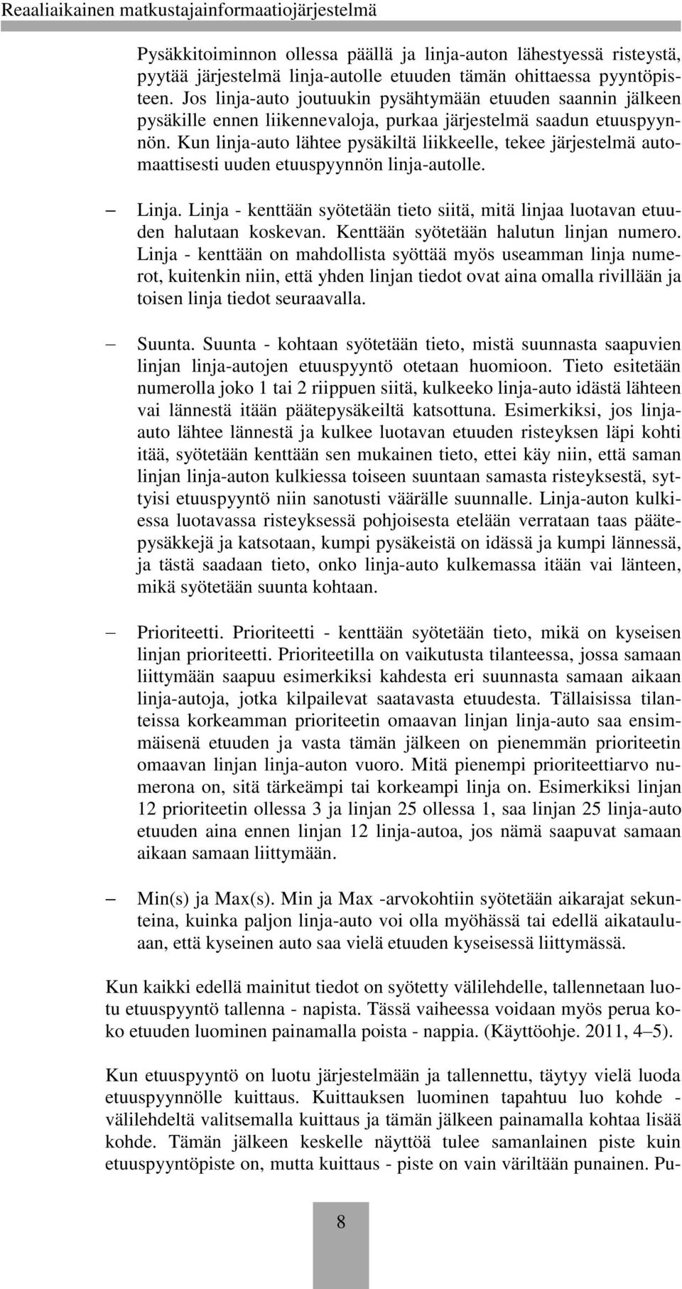 Kun linja-auto lähtee pysäkiltä liikkeelle, tekee järjestelmä automaattisesti uuden etuuspyynnön linja-autolle. Linja.