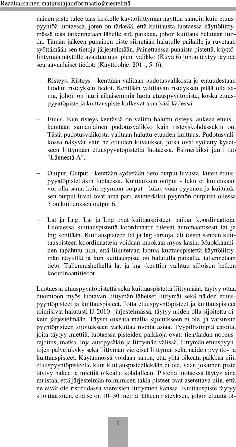 Painettaessa punaista pistettä, käyttöliittymän näytölle avautuu uusi pieni valikko (Kuva 6) johon täytyy täyttää seuraavanlaiset tiedot: (Käyttöohje. 2011, 5 6). Risteys.