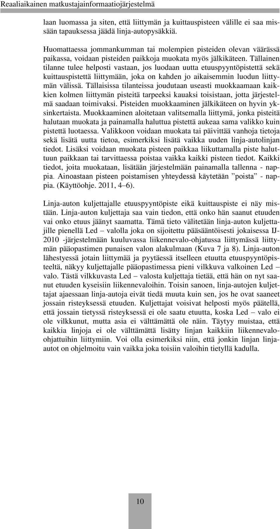 Tällainen tilanne tulee helposti vastaan, jos luodaan uutta etuuspyyntöpistettä sekä kuittauspistettä liittymään, joka on kahden jo aikaisemmin luodun liittymän välissä.