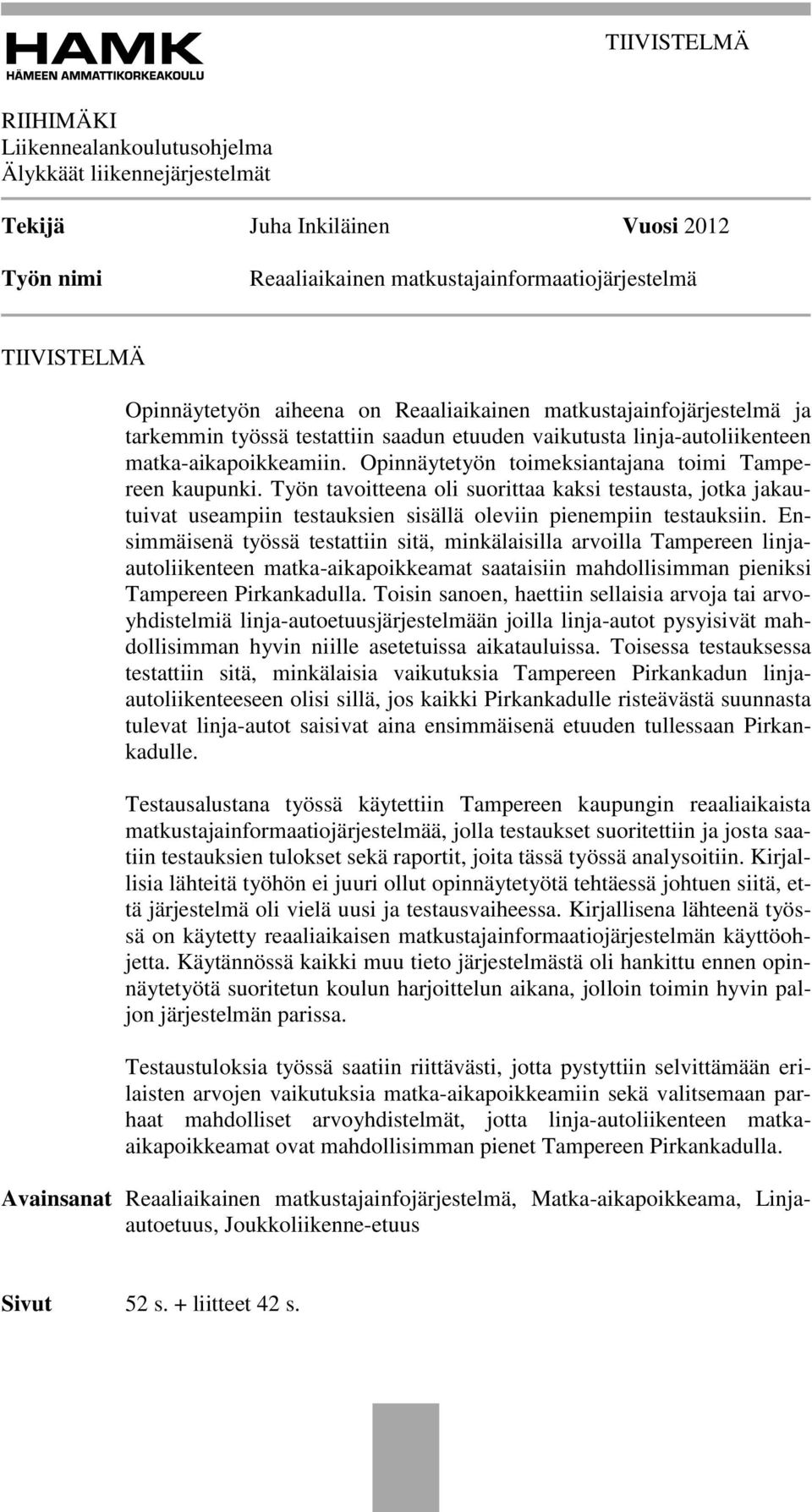 Opinnäytetyön toimeksiantajana toimi Tampereen kaupunki. Työn tavoitteena oli suorittaa kaksi testausta, jotka jakautuivat useampiin testauksien sisällä oleviin pienempiin testauksiin.