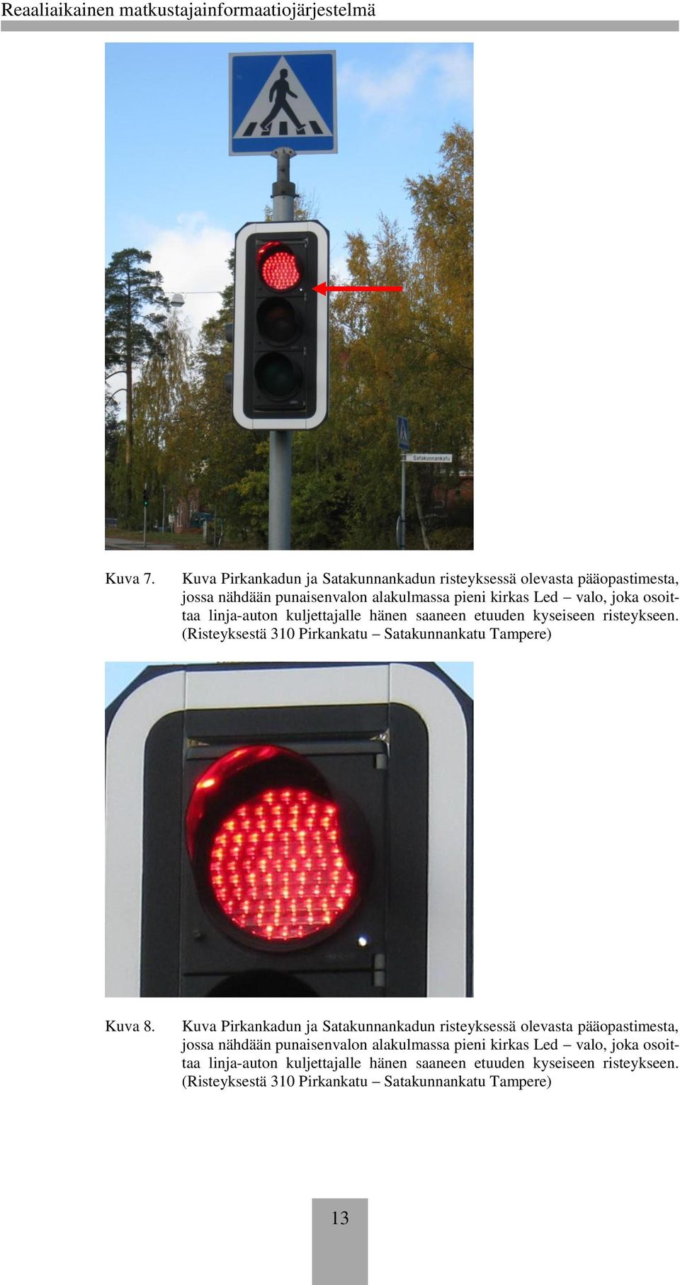 osoittaa linja-auton kuljettajalle hänen saaneen etuuden kyseiseen risteykseen. (Risteyksestä 310 Pirkankatu Satakunnankatu Tampere) Kuva 8.