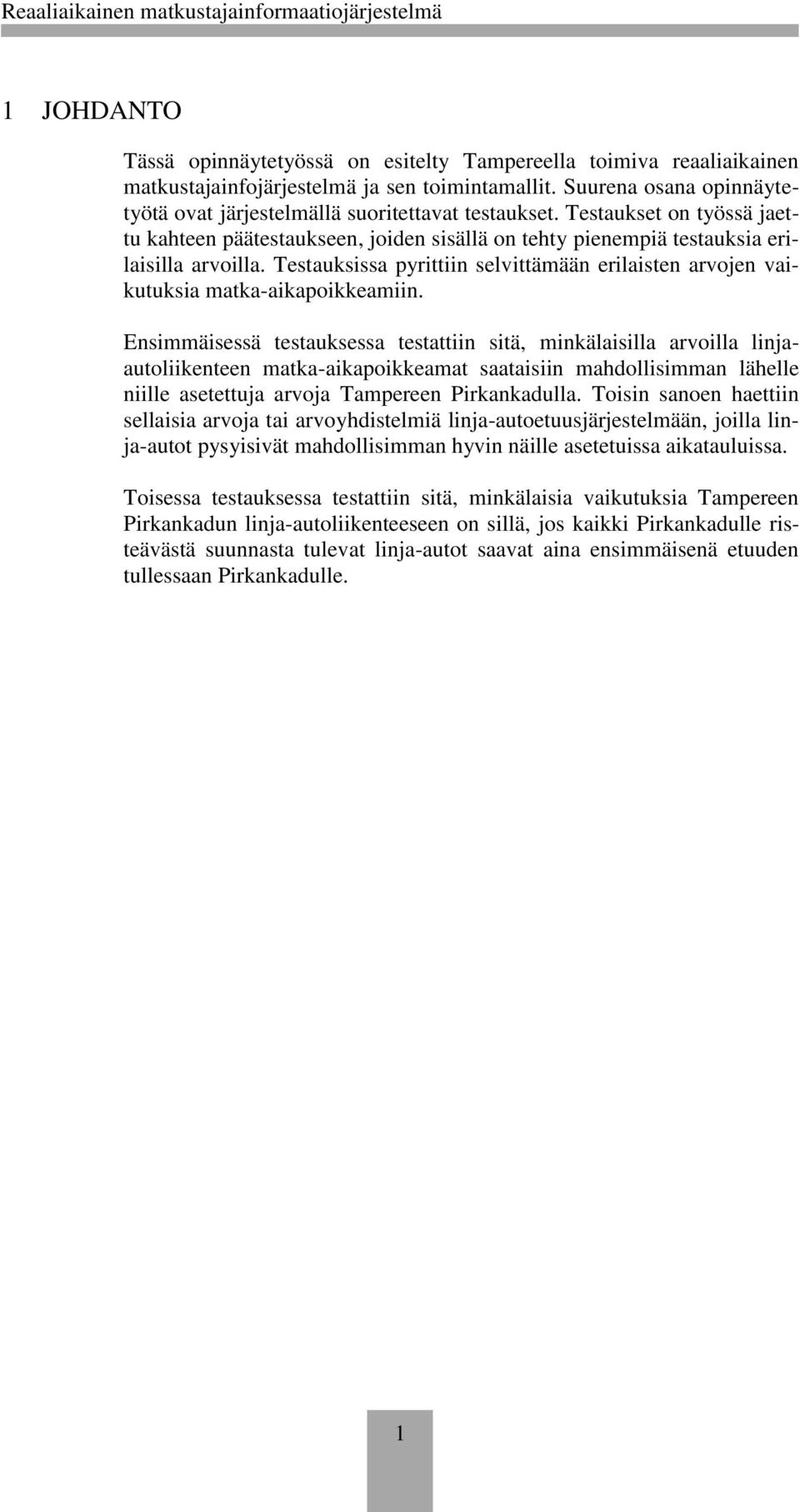 Testauksissa pyrittiin selvittämään erilaisten arvojen vaikutuksia matka-aikapoikkeamiin.