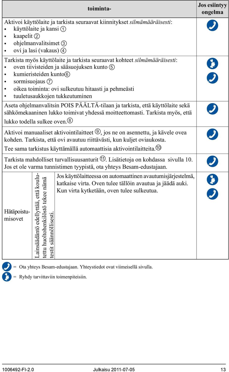 Aseta ohjelmanvalitsin POIS PÄÄLTÄ-tilaan ja tarkista, että käyttölaite sekä sähkömekaaninen lukko toimivat yhdessä moitteettomasti. Tarkista myös, että lukko todella sulkee oven.