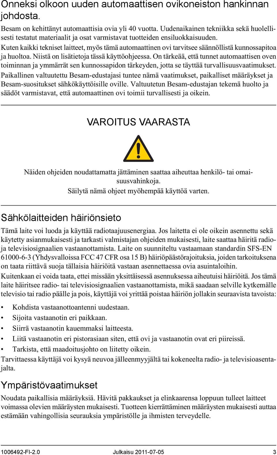 Kuten kaikki tekniset laitteet, myös tämä automaattinen ovi tarvitsee säännöllistä kunnossapitoa ja huoltoa. Niistä on lisätietoja tässä käyttöohjeessa.