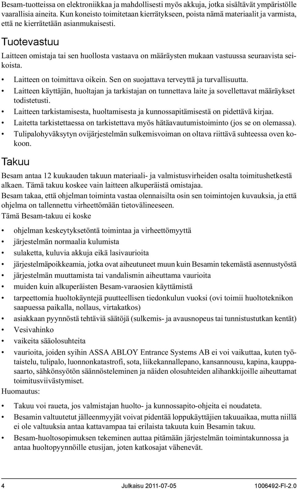 Tuotevastuu Laitteen omistaja tai sen huollosta vastaava on määräysten mukaan vastuussa seuraavista seikoista. Laitteen on toimittava oikein. Sen on suojattava terveyttä ja turvallisuutta.