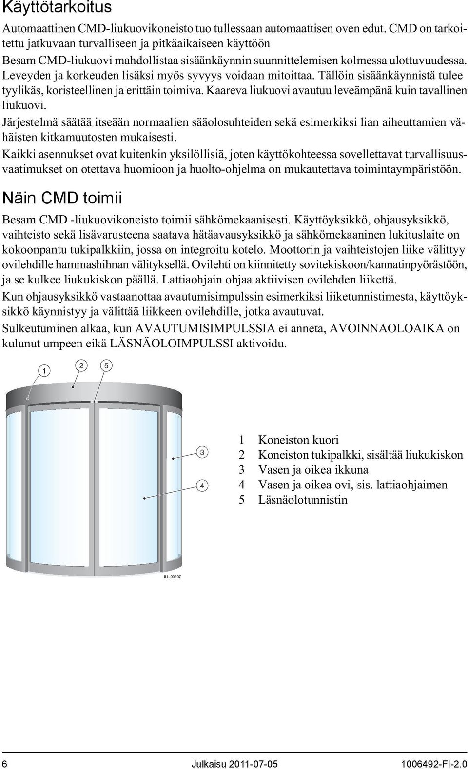 Leveyden ja korkeuden lisäksi myös syvyys voidaan mitoittaa. Tällöin sisäänkäynnistä tulee tyylikäs, koristeellinen ja erittäin toimiva. Kaareva liukuovi avautuu leveämpänä kuin tavallinen liukuovi.