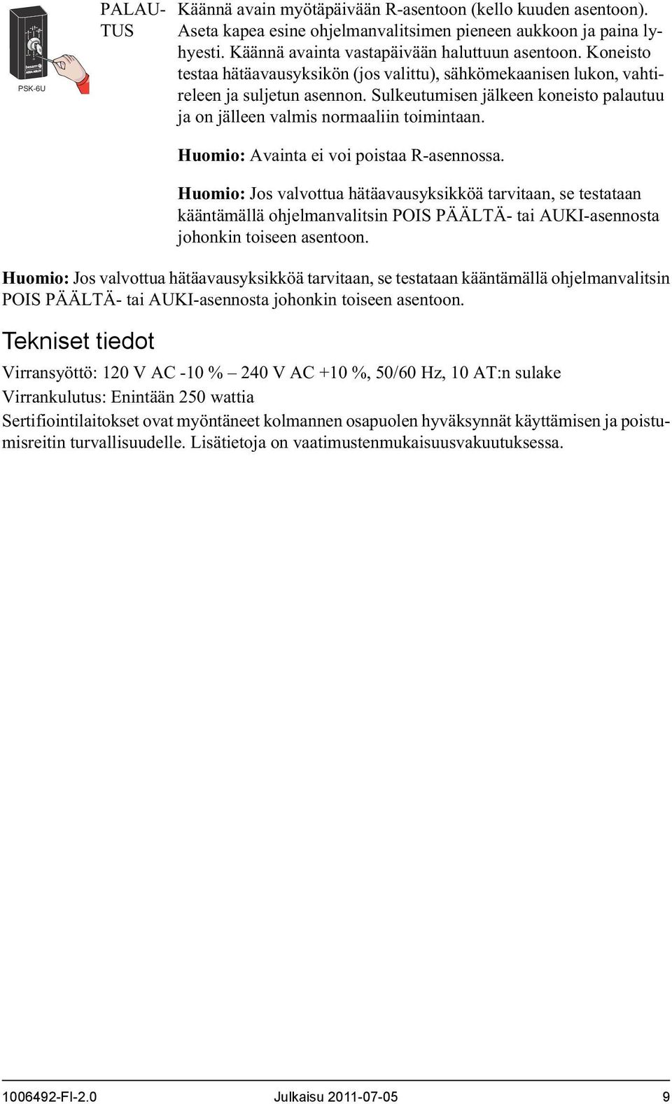 Sulkeutumisen jälkeen koneisto palautuu ja on jälleen valmis normaaliin toimintaan. Huomio: Avainta ei voi poistaa R-asennossa.