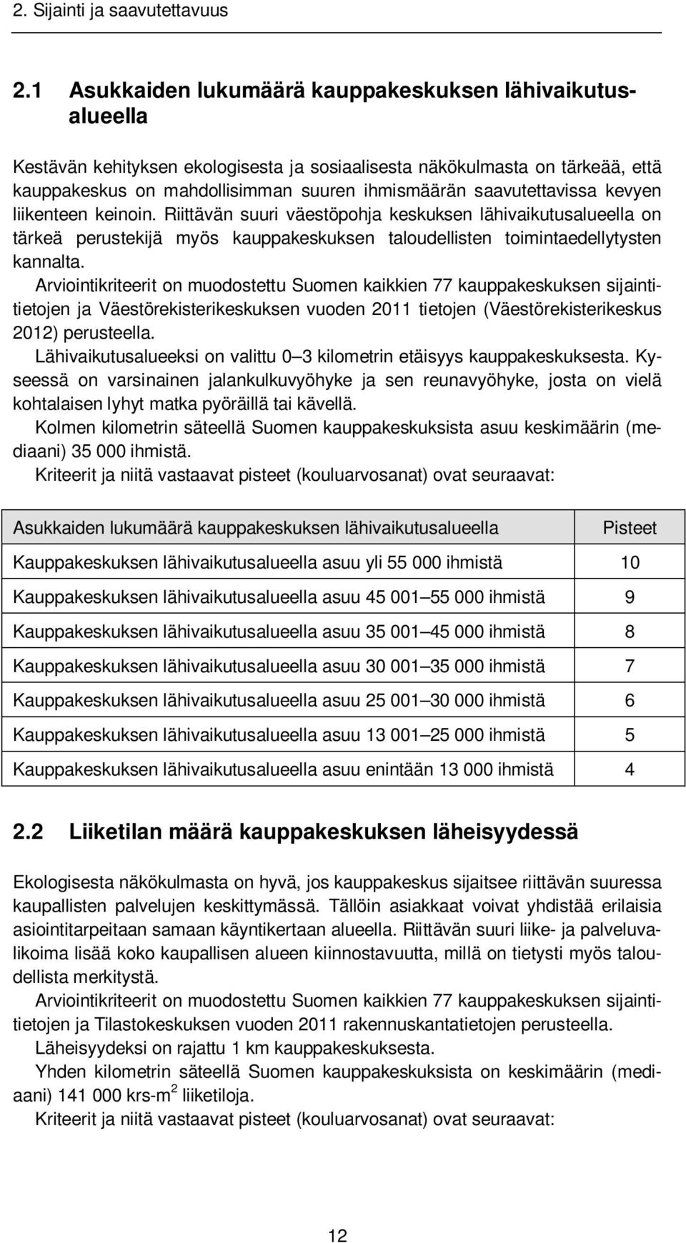 saavutettavissa kevyen liikenteen keinoin. Riittävän suuri väestöpohja keskuksen lähivaikutusalueella on tärkeä perustekijä myös kauppakeskuksen taloudellisten toimintaedellytysten kannalta.