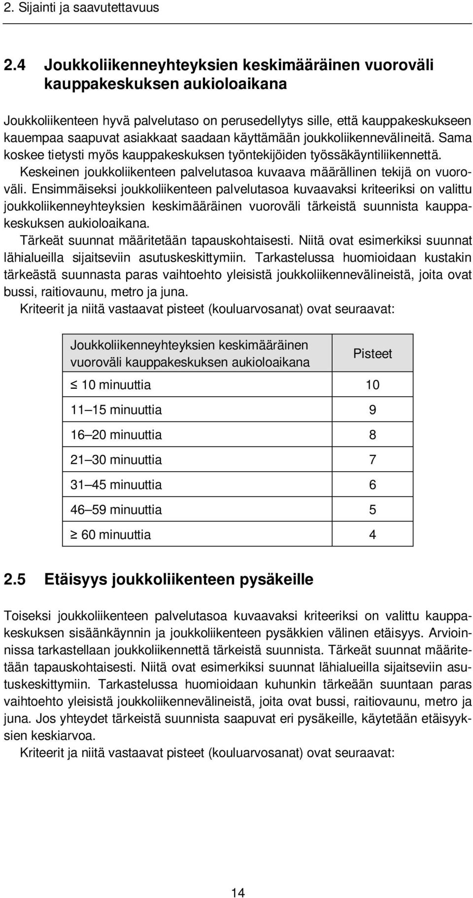 käyttämään joukkoliikennevälineitä. Sama koskee tietysti myös kauppakeskuksen työntekijöiden työssäkäyntiliikennettä. Keskeinen joukkoliikenteen palvelutasoa kuvaava määrällinen tekijä on vuoroväli.