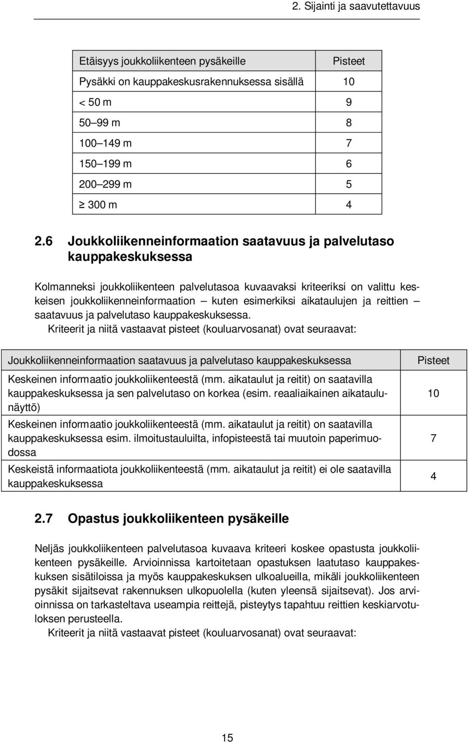 esimerkiksi aikataulujen ja reittien saatavuus ja palvelutaso kauppakeskuksessa. Joukkoliikenneinformaation saatavuus ja palvelutaso kauppakeskuksessa Keskeinen informaatio joukkoliikenteestä (mm.