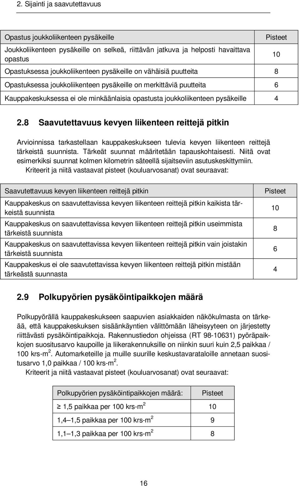 8 Saavutettavuus kevyen liikenteen reittejä pitkin Arvioinnissa tarkastellaan kauppakeskukseen tulevia kevyen liikenteen reittejä tärkeistä suunnista. Tärkeät suunnat määritetään tapauskohtaisesti.