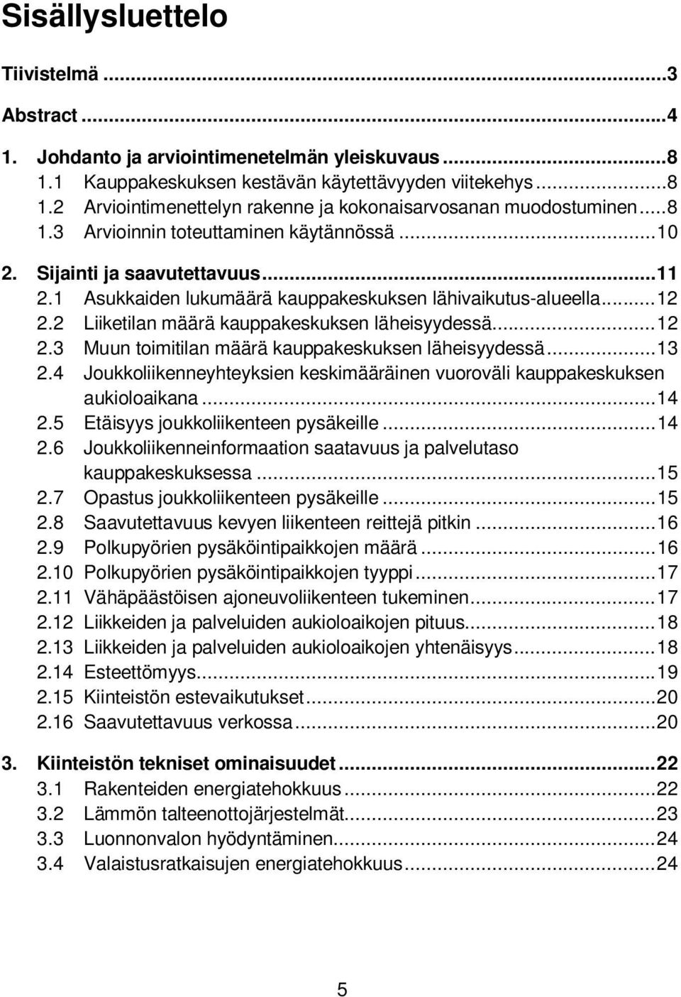 2 Liiketilan määrä kauppakeskuksen läheisyydessä... 12 2.3 Muun toimitilan määrä kauppakeskuksen läheisyydessä... 13 2.