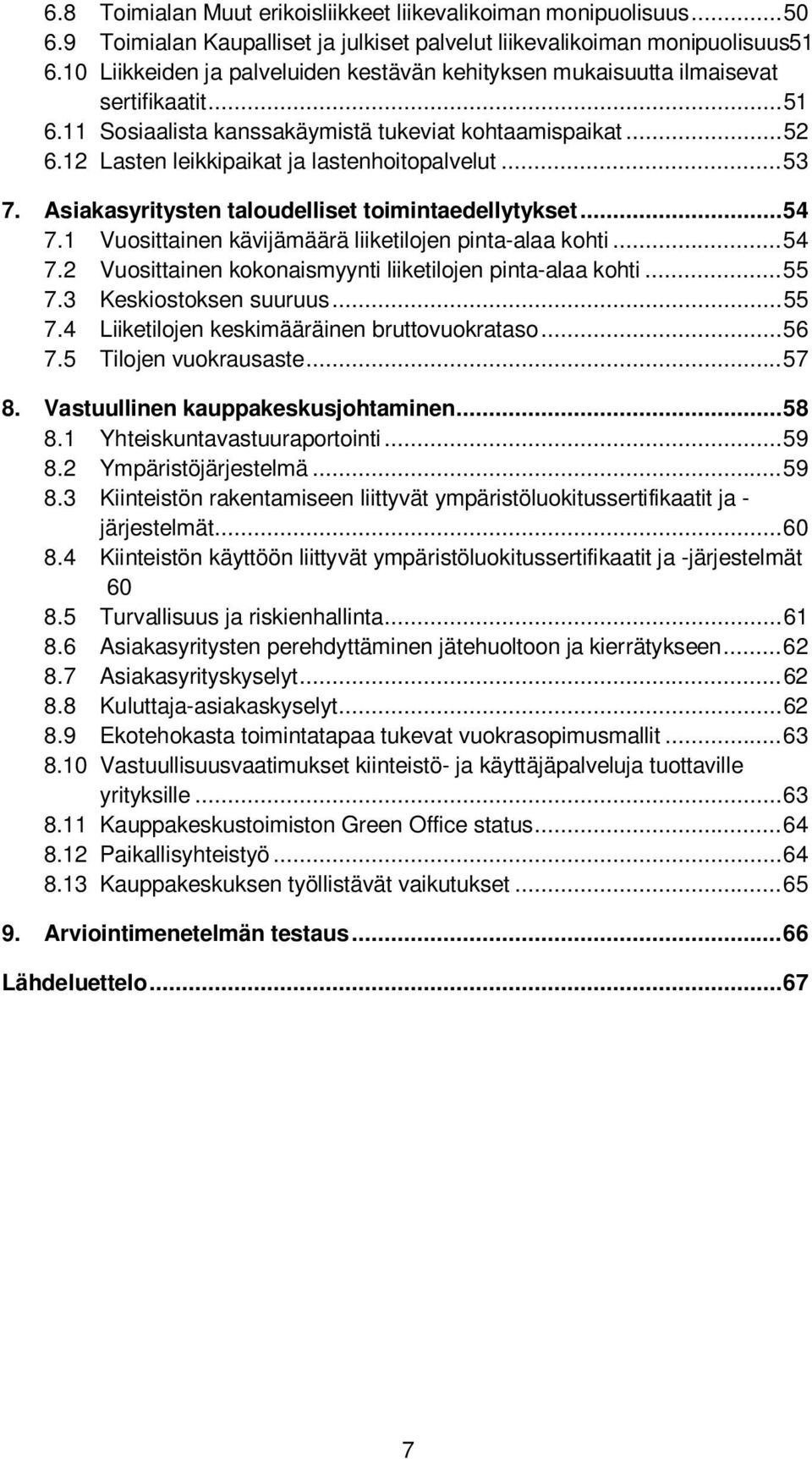 .. 53 7. Asiakasyritysten taloudelliset toimintaedellytykset... 54 7.1 Vuosittainen kävijämäärä liiketilojen pinta-alaa kohti... 54 7.2 Vuosittainen kokonaismyynti liiketilojen pinta-alaa kohti... 55 7.