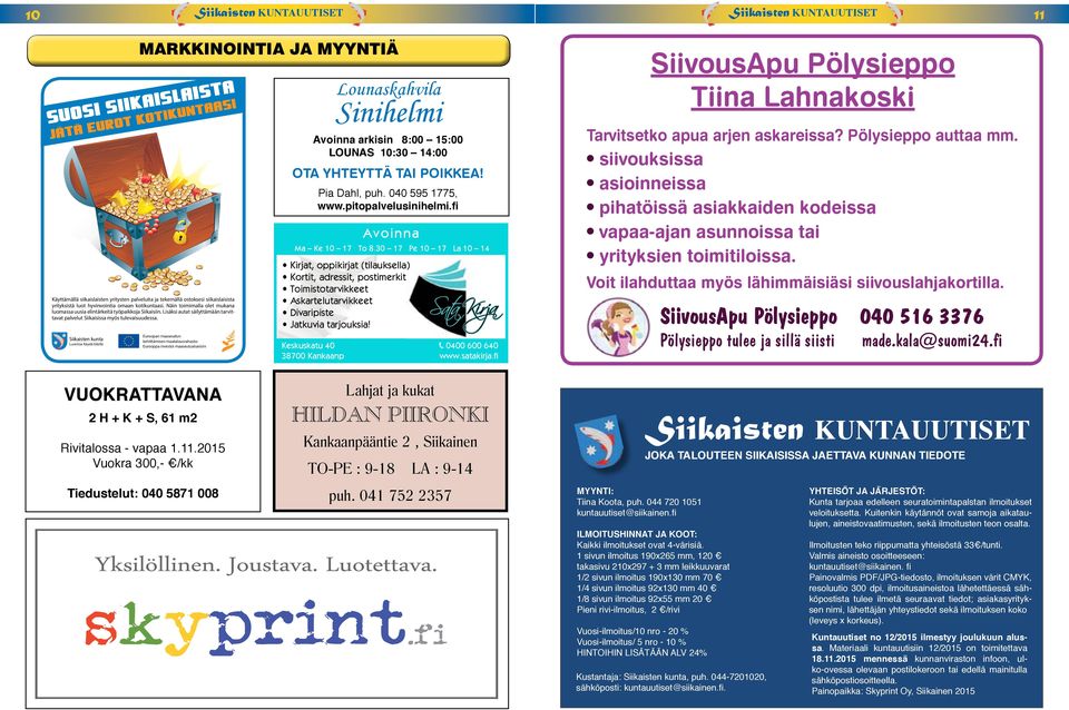 Tarvitsetko apua arjen askareissa? Pölysieppo auttaa mm. siivouksissa siivouksissa asioinneissa Pia Dahl, puh. 040 595 1775, www.pitopalvelusinihelmi.fi Avoinna Ma Ke 10 17 To 8.