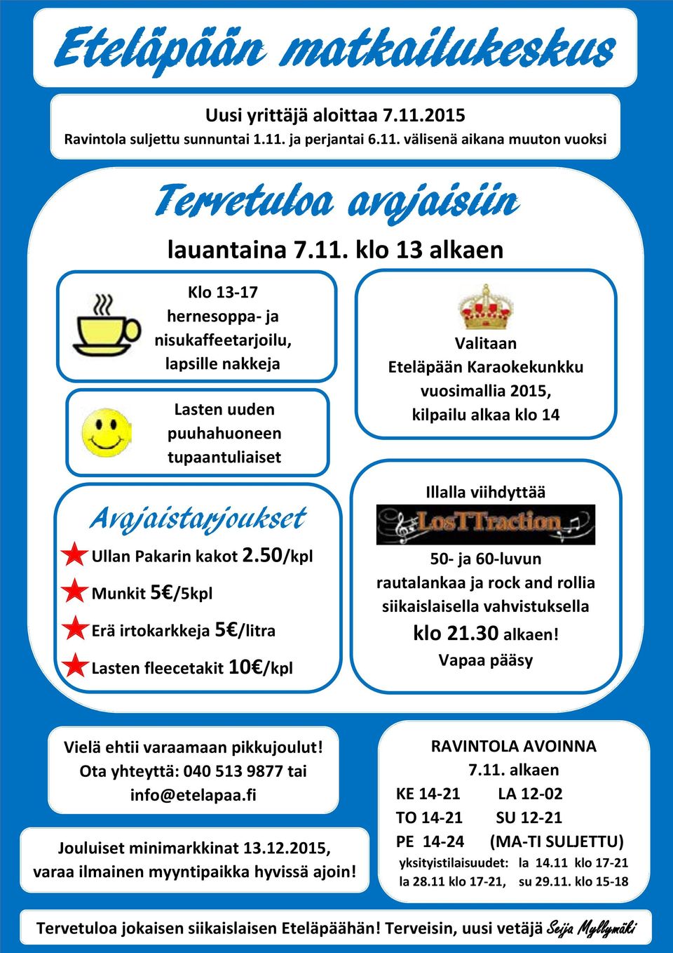 50/kpl Munkit 5 /5kpl Erä irtokarkkeja 5 /litra Lasten fleecetakit 10 /kpl Valitaan Eteläpään Karaokekunkku vuosimallia 2015, kilpailu alkaa klo 14 Illalla viihdyttää 50- ja 60-luvun rautalankaa ja