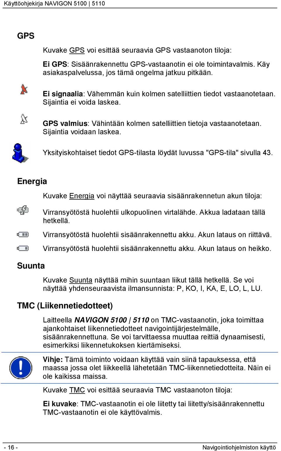 Yksityiskohtaiset tiedot GPS-tilasta löydät luvussa "GPS-tila" sivulla 43.