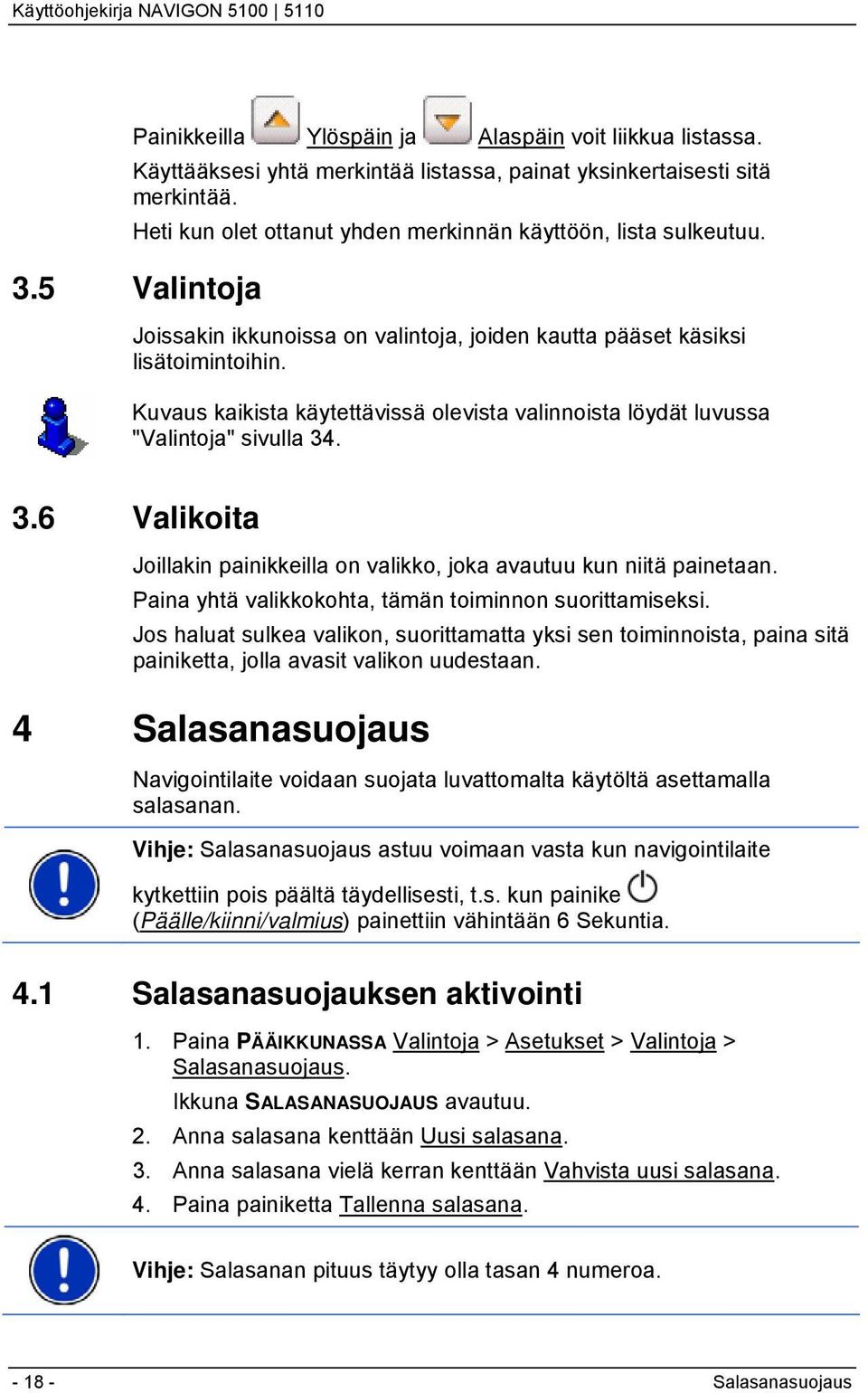 . 3.6 Valikoita Joillakin painikkeilla on valikko, joka avautuu kun niitä painetaan. Paina yhtä valikkokohta, tämän toiminnon suorittamiseksi.