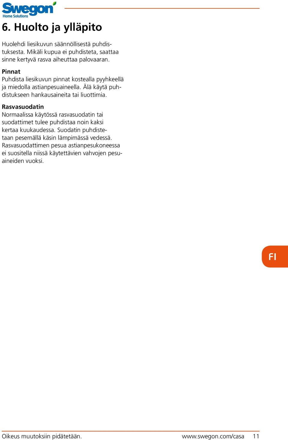 Rasvasuodatin Normaalissa käytössä rasvasuodatin tai suodattimet tulee puhdistaa noin kaksi kertaa kuukaudessa.