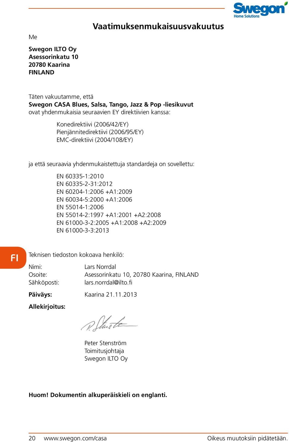 60335-2-31:2012 EN 60204-1:2006 +A1:2009 EN 60034-5:2000 +A1:2006 EN 55014-1:2006 EN 55014-2:1997 +A1:2001 +A2:2008 EN 61000-3-2:2005 +A1:2008 +A2:2009 EN 61000-3-3:2013 FI Teknisen tiedoston kokoava