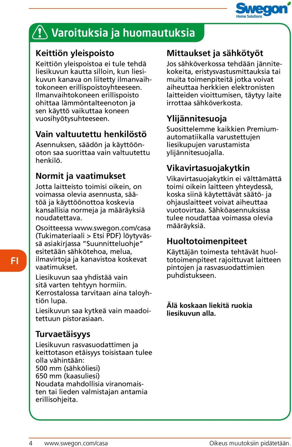Vain valtuutettu henkilöstö Asennuksen, säädön ja käyttöönoton saa suorittaa vain valtuutettu henkilö.