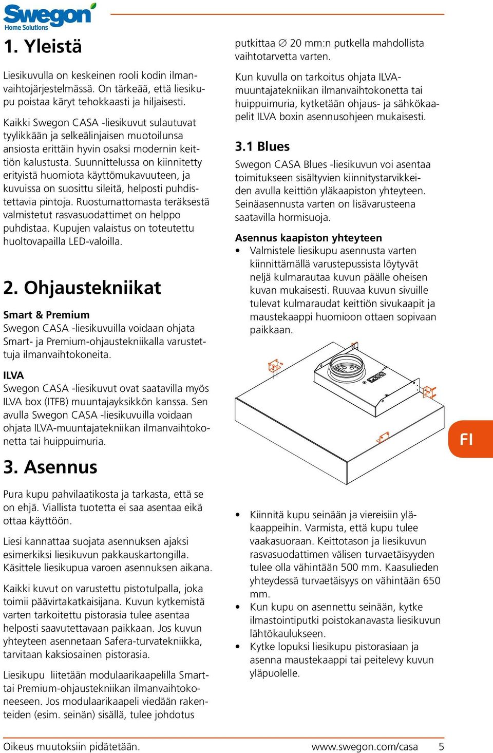 Suunnittelussa on kiinnitetty erityistä huomiota käyttömukavuuteen, ja kuvuissa on suosittu sileitä, helposti puhdistettavia pintoja.